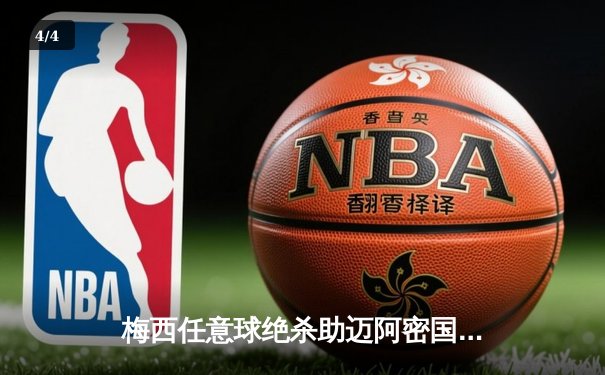 梅西任意球绝杀助迈阿密国际3-2逆转蓝十字，替补登场再现球王魔力 - 4