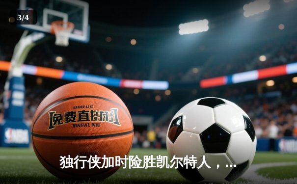 独行侠加时险胜凯尔特人，东契奇三双率队捍卫主场 - 3