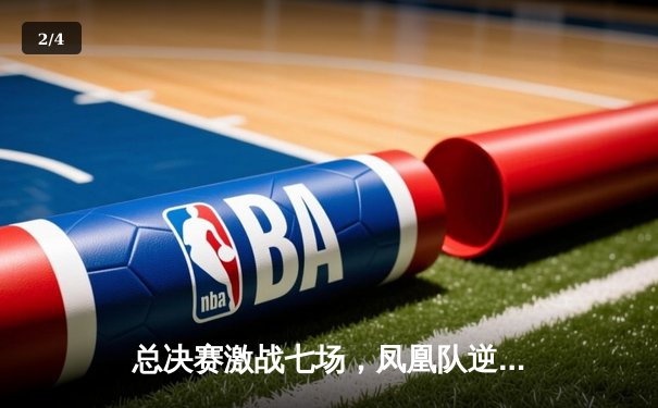 总决赛激战七场，凤凰队逆转夺队史首冠 - 2