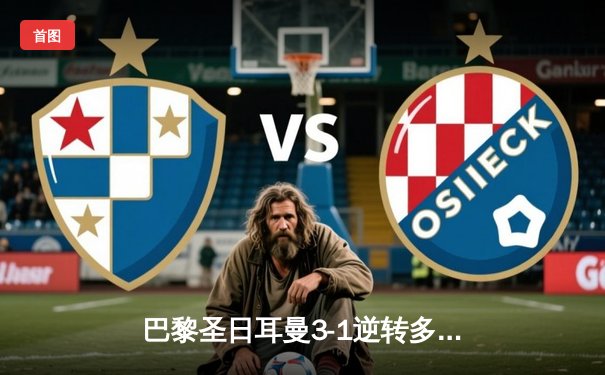 巴黎圣日耳曼3-1逆转多特蒙德，姆巴佩双响领衔欧冠小组赛关键胜利