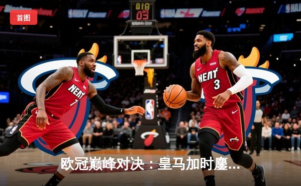 欧冠巅峰对决：皇马加时鏖战3-2力克拜仁，维尼修斯双响闪耀伯纳乌