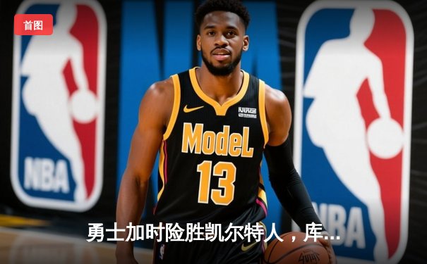 勇士加时险胜凯尔特人，库里狂砍43分率队逆转