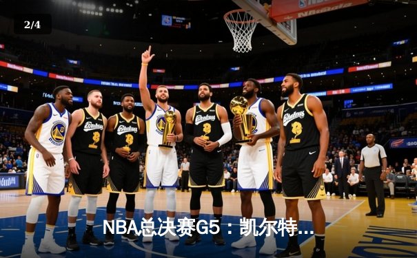 NBA总决赛G5：凯尔特人险胜独行侠 塔图姆31+11率队夺赛点 - 2