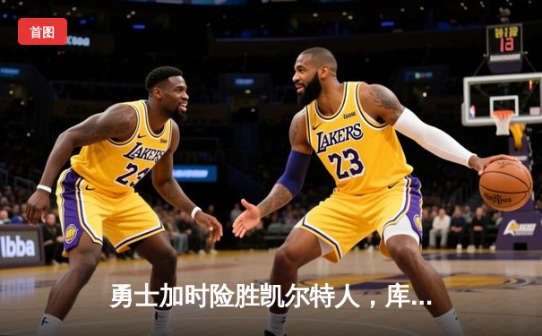 勇士加时险胜凯尔特人，库里狂砍43分率队捍卫主场