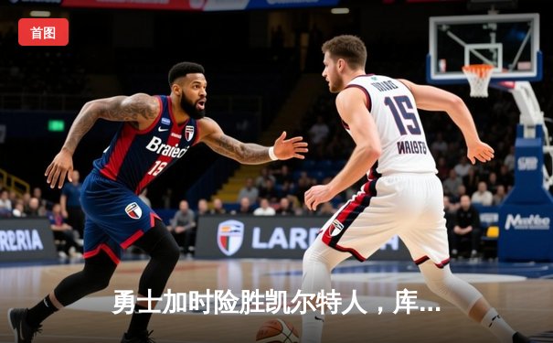 勇士加时险胜凯尔特人，库里狂砍43分率队完成20分逆转